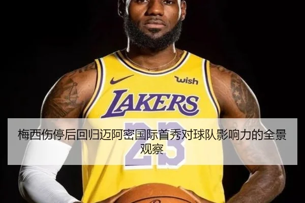 梅西伤停后回归迈阿密国际首秀对球队影响力的全景观察