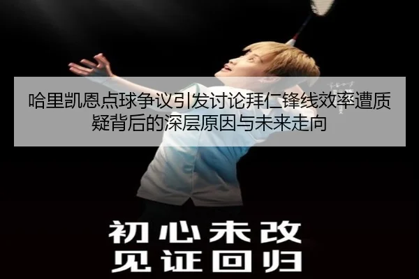 哈里凯恩点球争议引发讨论拜仁锋线效率遭质疑背后的深层原因与未来走向