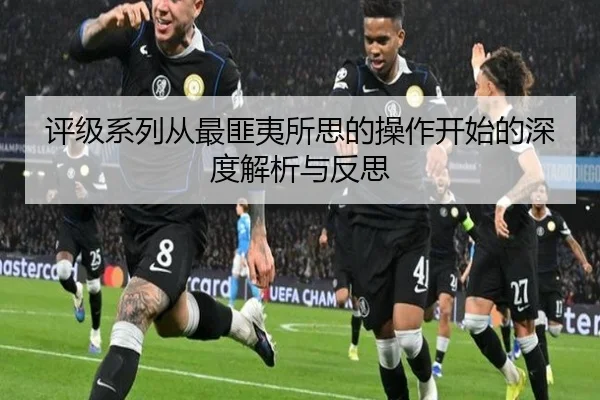 评级系列从最匪夷所思的操作开始的深度解析与反思